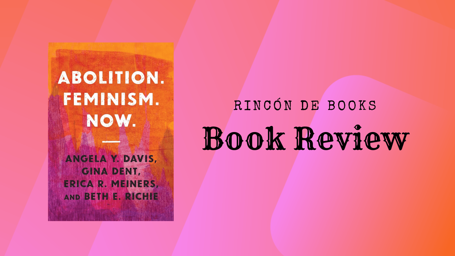 Abolition. Feminism. Now by Angel Y Davis, Gina Dent, Erica R. Meiners, and Beth E. Richie